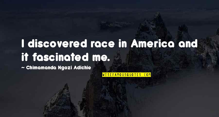 Venesco Llc Quotes By Chimamanda Ngozi Adichie: I discovered race in America and it fascinated Venesco Llc Quotes By Chimamanda Ngozi Adichie: I discovered race in America and it fascinated
