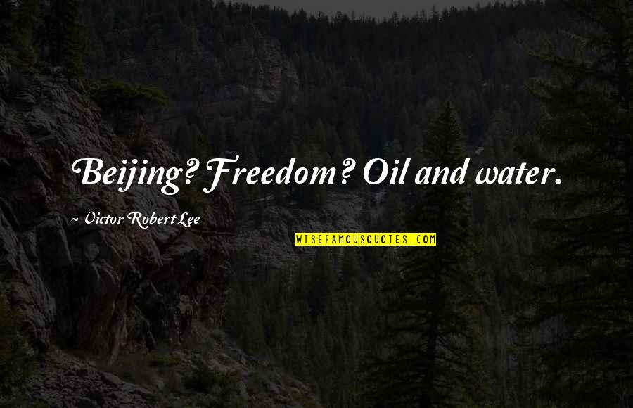 Venesta Quotes By Victor Robert Lee: Beijing? Freedom? Oil and water.