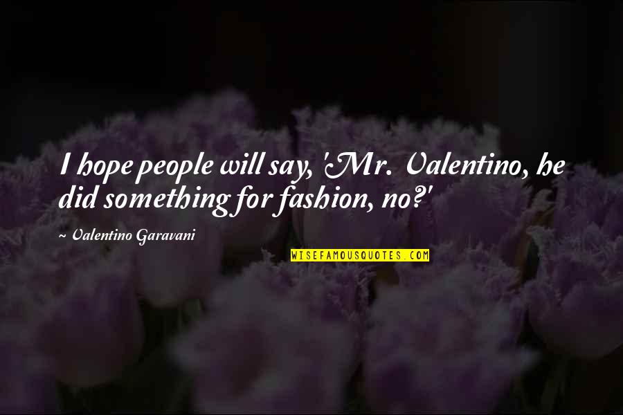 Venetia Scott Quotes By Valentino Garavani: I hope people will say, 'Mr. Valentino, he Venetia Scott Quotes By Valentino Garavani: I hope people will say, 'Mr. Valentino, he