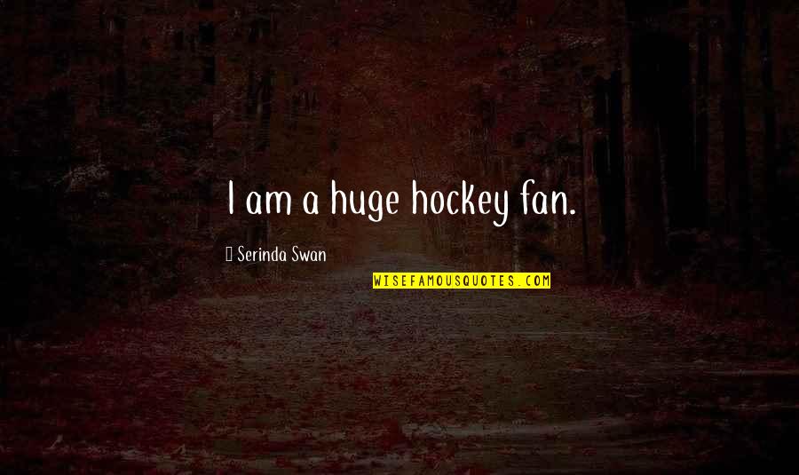 Venetsanos Santorini Quotes By Serinda Swan: I am a huge hockey fan.