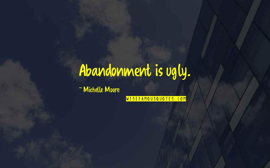 Venezias Menu Quotes By Michelle Moore: Abandonment is ugly. Venezias Menu Quotes By Michelle Moore: Abandonment is ugly.