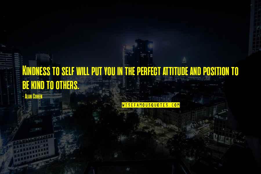 Venezolana Caliente Quotes By Alan Cohen: Kindness to self will put you in the Venezolana Caliente Quotes By Alan Cohen: Kindness to self will put you in the