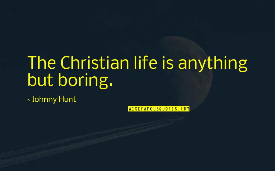 Venezolana Caliente Quotes By Johnny Hunt: The Christian life is anything but boring. Venezolana Caliente Quotes By Johnny Hunt: The Christian life is anything but boring.