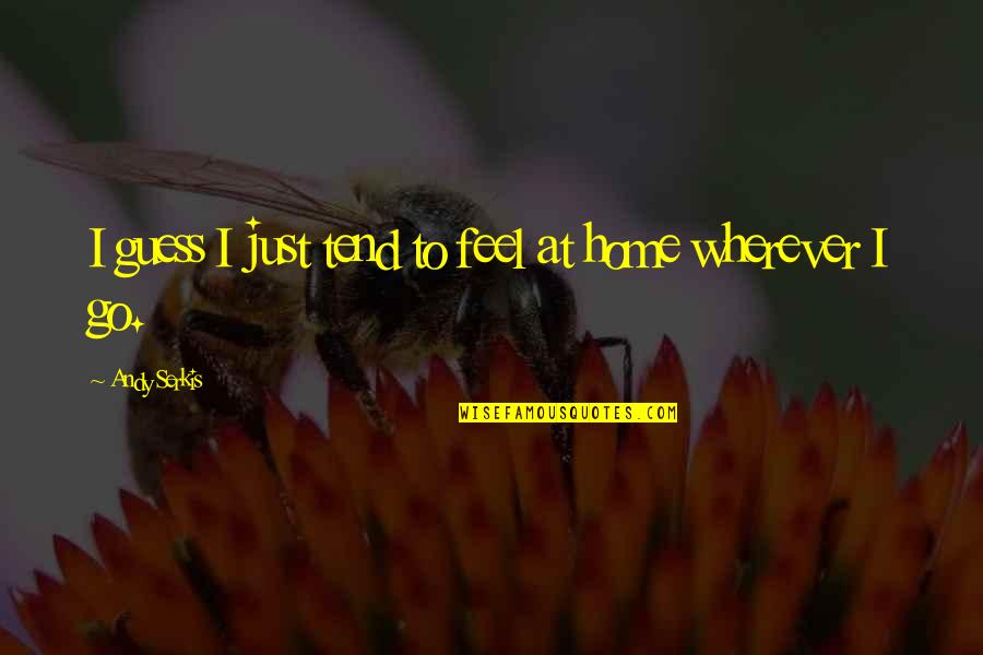 Vengaboys We Like To Party Quotes By Andy Serkis: I guess I just tend to feel at Vengaboys We Like To Party Quotes By Andy Serkis: I guess I just tend to feel at