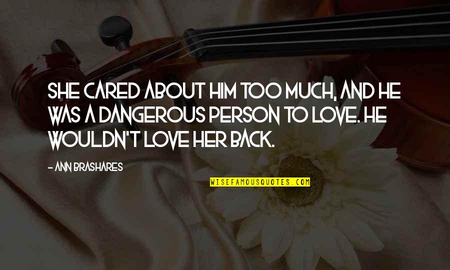 Vengaboys We Like To Party Quotes By Ann Brashares: She cared about him too much, and he Vengaboys We Like To Party Quotes By Ann Brashares: She cared about him too much, and he