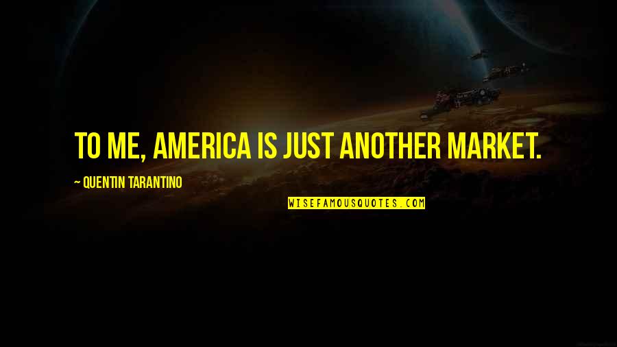 Vengaboys We Like To Party Quotes By Quentin Tarantino: To me, America is just another market. Vengaboys We Like To Party Quotes By Quentin Tarantino: To me, America is just another market.
