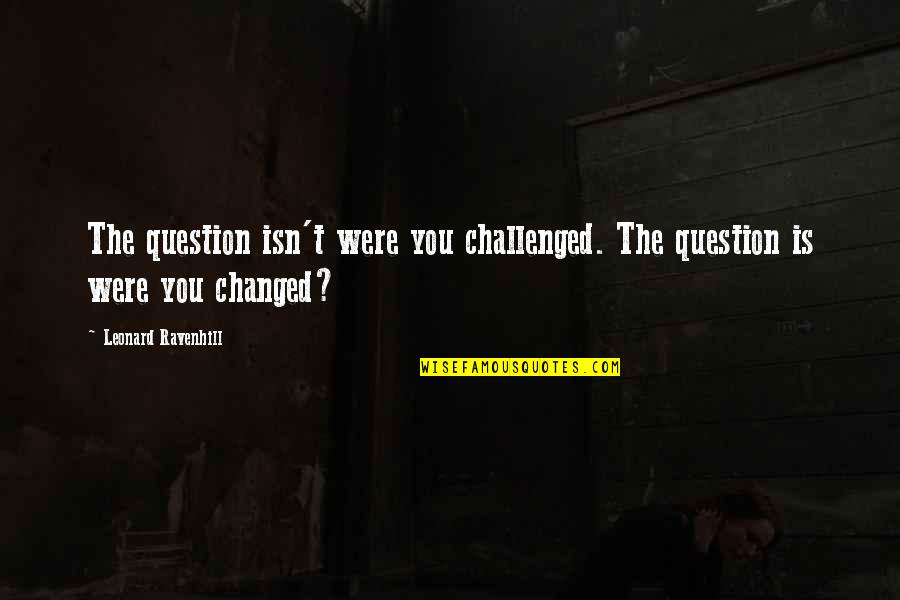 Vengado Quotes By Leonard Ravenhill: The question isn't were you challenged. The question