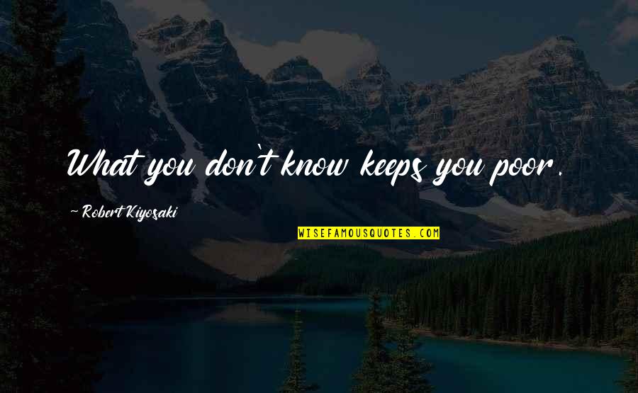 Vengado Quotes By Robert Kiyosaki: What you don't know keeps you poor.