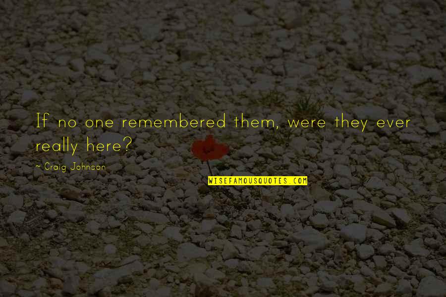 Venganza Implacable Pelicula Quotes By Craig Johnson: If no one remembered them, were they ever Venganza Implacable Pelicula Quotes By Craig Johnson: If no one remembered them, were they ever