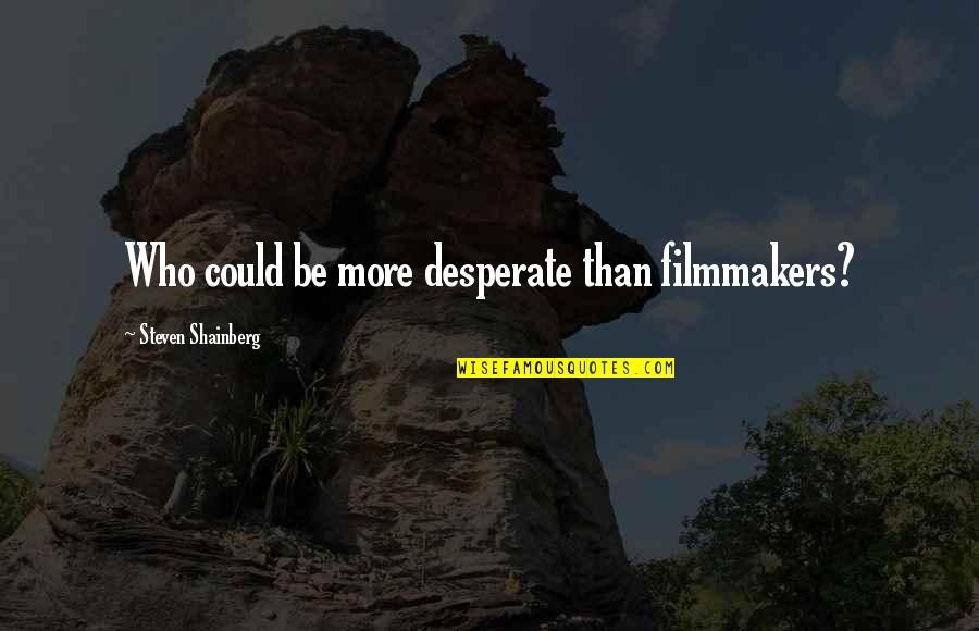 Venganza Implacable Pelicula Quotes By Steven Shainberg: Who could be more desperate than filmmakers? Venganza Implacable Pelicula Quotes By Steven Shainberg: Who could be more desperate than filmmakers?