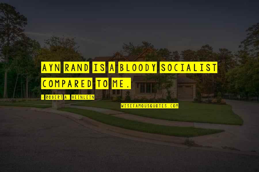 Venganza In English Quotes By Robert A. Heinlein: Ayn Rand is a bloody socialist compared to Venganza In English Quotes By Robert A. Heinlein: Ayn Rand is a bloody socialist compared to