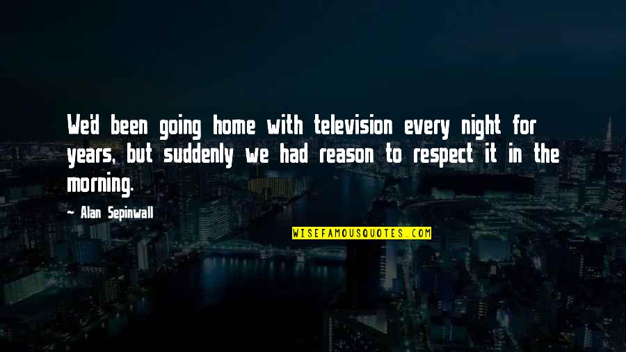 Vengara Auditorium Quotes By Alan Sepinwall: We'd been going home with television every night Vengara Auditorium Quotes By Alan Sepinwall: We'd been going home with television every night