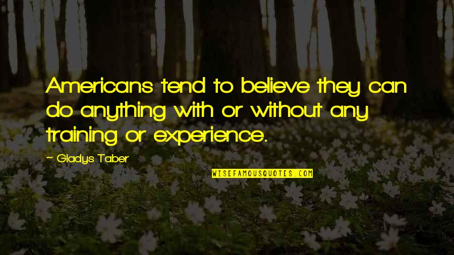 Vengara Auditorium Quotes By Gladys Taber: Americans tend to believe they can do anything