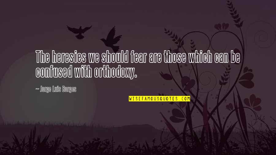 Vengara Auditorium Quotes By Jorge Luis Borges: The heresies we should fear are those which Vengara Auditorium Quotes By Jorge Luis Borges: The heresies we should fear are those which