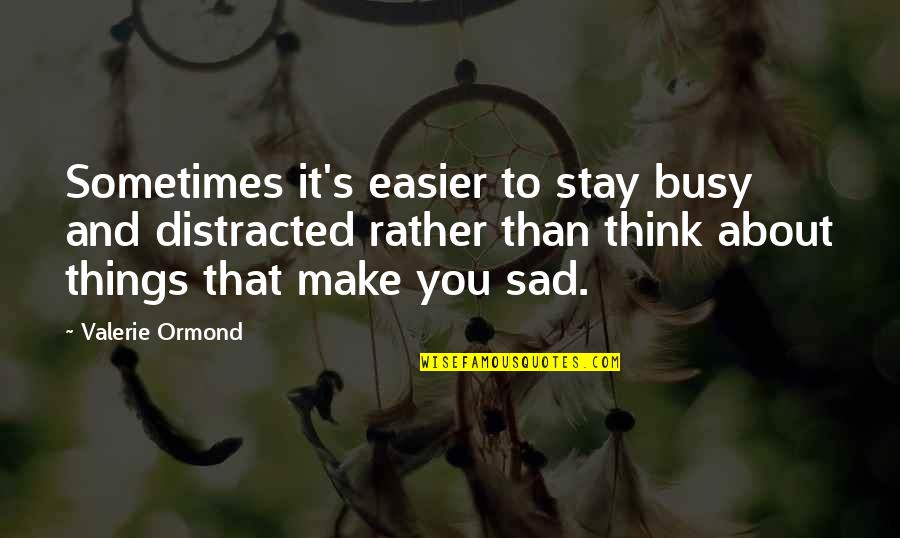 Vengara Auditorium Quotes By Valerie Ormond: Sometimes it's easier to stay busy and distracted Vengara Auditorium Quotes By Valerie Ormond: Sometimes it's easier to stay busy and distracted