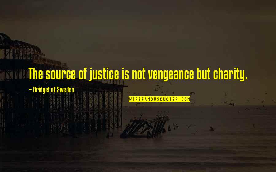 Vengeance And Justice Quotes By Bridget Of Sweden: The source of justice is not vengeance but Vengeance And Justice Quotes By Bridget Of Sweden: The source of justice is not vengeance but