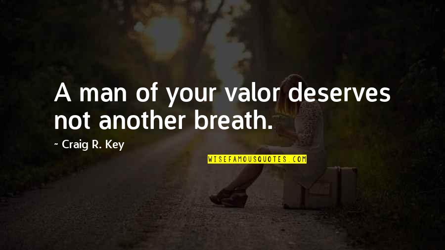 Vengeance And Justice Quotes By Craig R. Key: A man of your valor deserves not another Vengeance And Justice Quotes By Craig R. Key: A man of your valor deserves not another