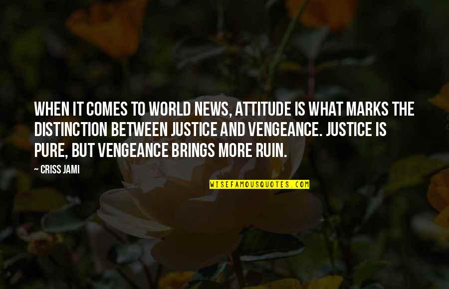 Vengeance And Justice Quotes By Criss Jami: When it comes to world news, attitude is