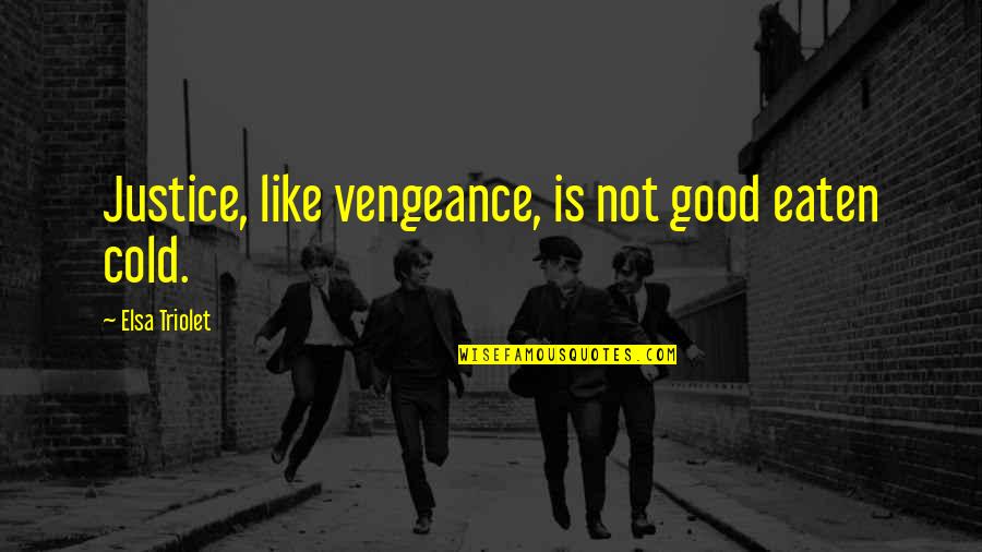 Vengeance And Justice Quotes By Elsa Triolet: Justice, like vengeance, is not good eaten cold.