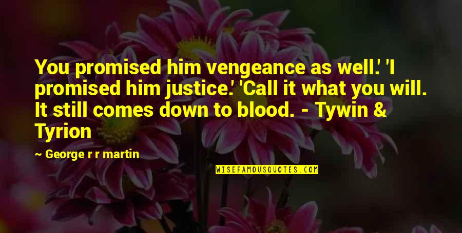 Vengeance And Justice Quotes By George R R Martin: You promised him vengeance as well.' 'I promised Vengeance And Justice Quotes By George R R Martin: You promised him vengeance as well.' 'I promised