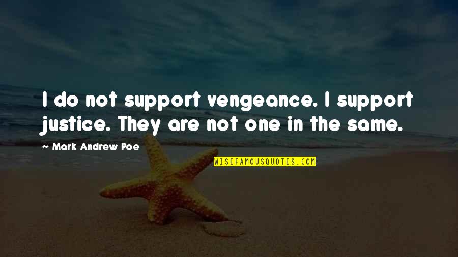 Vengeance And Justice Quotes By Mark Andrew Poe: I do not support vengeance. I support justice.