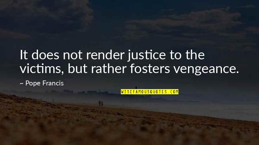 Vengeance And Justice Quotes By Pope Francis: It does not render justice to the victims,