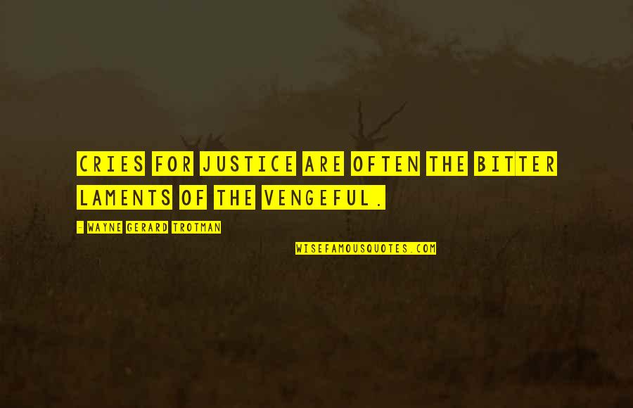 Vengeance And Justice Quotes By Wayne Gerard Trotman: Cries for justice are often the bitter laments