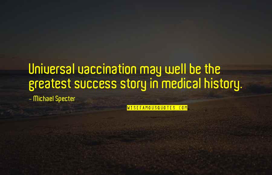 Vengeance Is Mine Quotes By Michael Specter: Universal vaccination may well be the greatest success