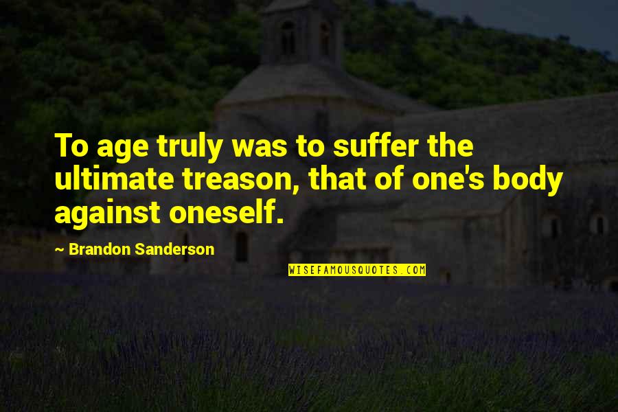 Vengeance Is The Lords Quotes By Brandon Sanderson: To age truly was to suffer the ultimate