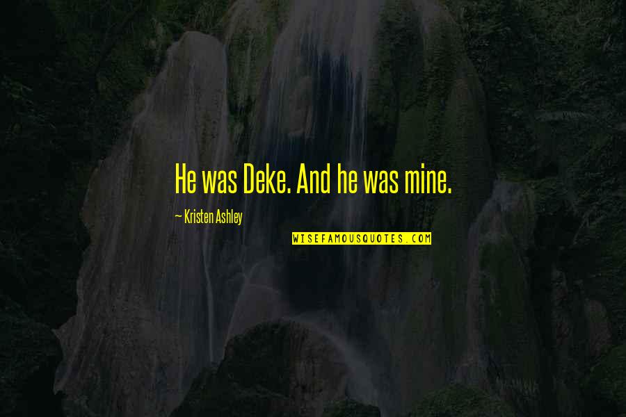 Vengeance Is The Lords Quotes By Kristen Ashley: He was Deke. And he was mine. Vengeance Is The Lords Quotes By Kristen Ashley: He was Deke. And he was mine.