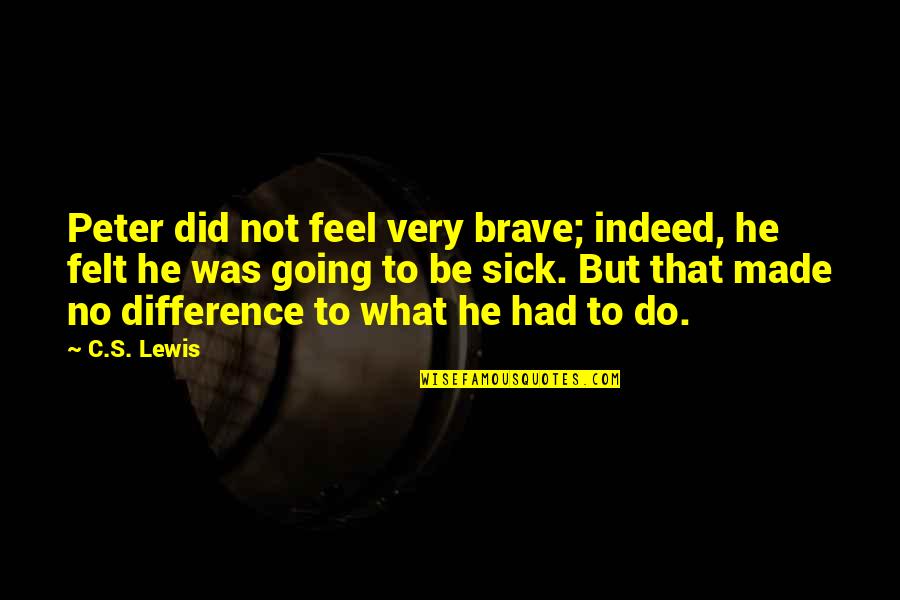 Vengeance Of Hope Quotes By C.S. Lewis: Peter did not feel very brave; indeed, he Vengeance Of Hope Quotes By C.S. Lewis: Peter did not feel very brave; indeed, he