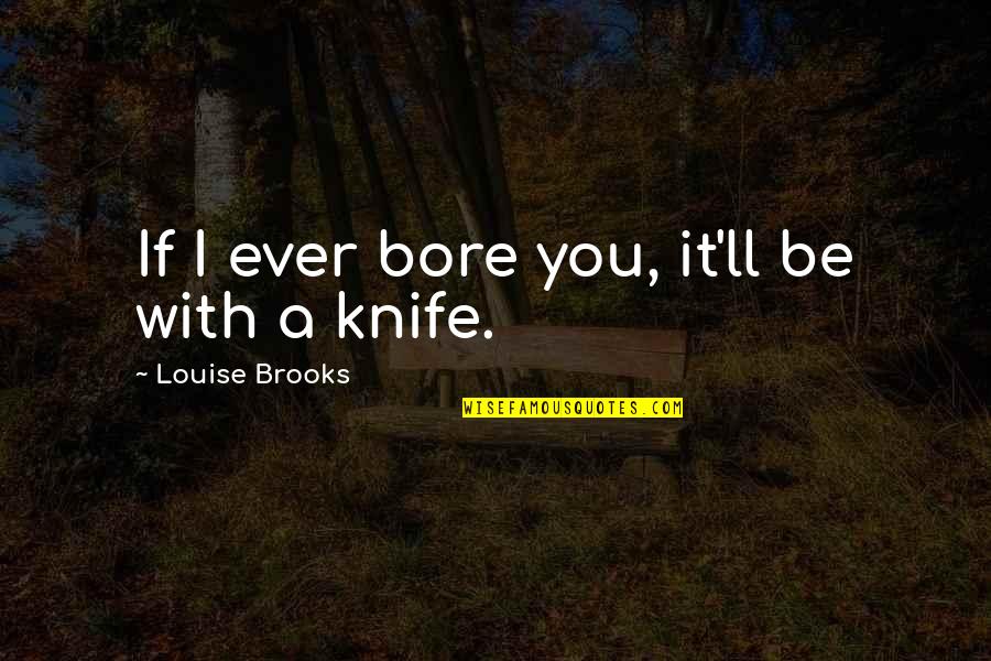 Vengeance Of Hope Quotes By Louise Brooks: If I ever bore you, it'll be with Vengeance Of Hope Quotes By Louise Brooks: If I ever bore you, it'll be with