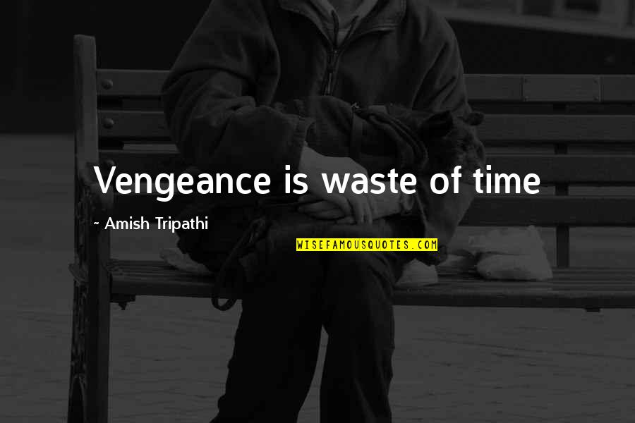 Vengeance Quotes By Amish Tripathi: Vengeance is waste of time Vengeance Quotes By Amish Tripathi: Vengeance is waste of time