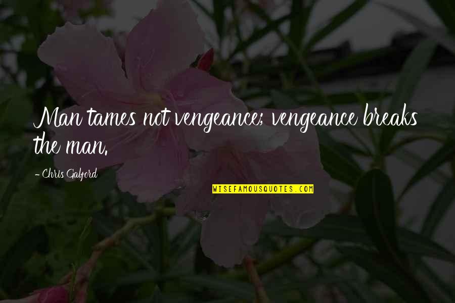 Vengeance Quotes By Chris Galford: Man tames not vengeance; vengeance breaks the man. Vengeance Quotes By Chris Galford: Man tames not vengeance; vengeance breaks the man.