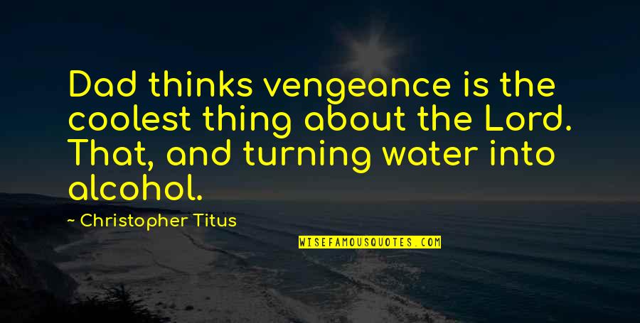 Vengeance Quotes By Christopher Titus: Dad thinks vengeance is the coolest thing about
