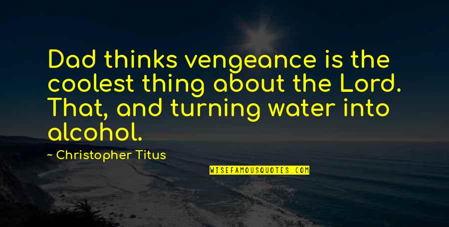 Vengeance Quotes By Christopher Titus: Dad thinks vengeance is the coolest thing about Vengeance Quotes By Christopher Titus: Dad thinks vengeance is the coolest thing about