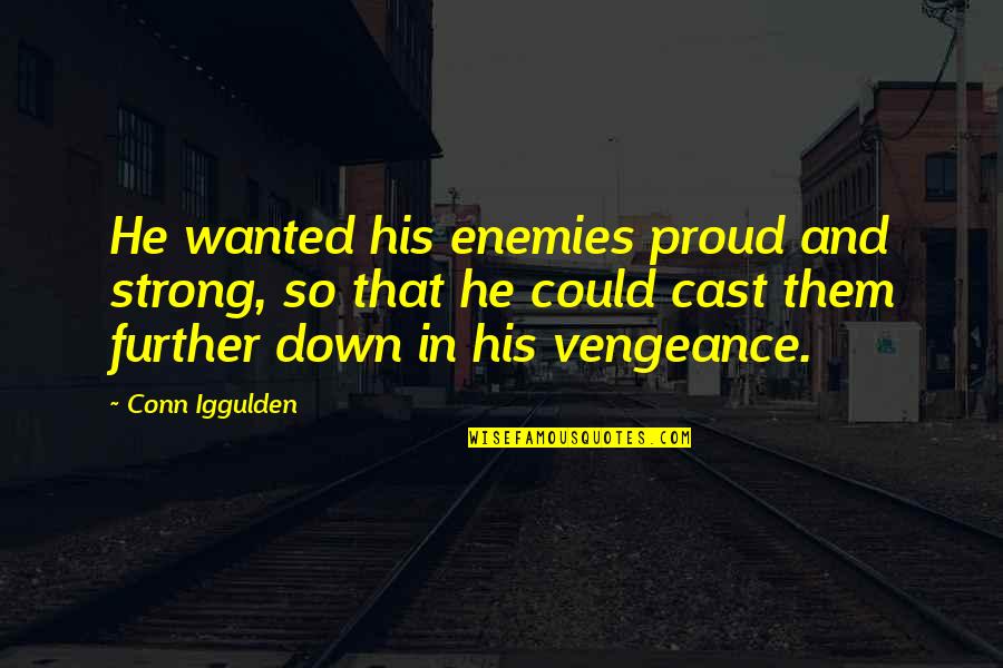 Vengeance Quotes By Conn Iggulden: He wanted his enemies proud and strong, so