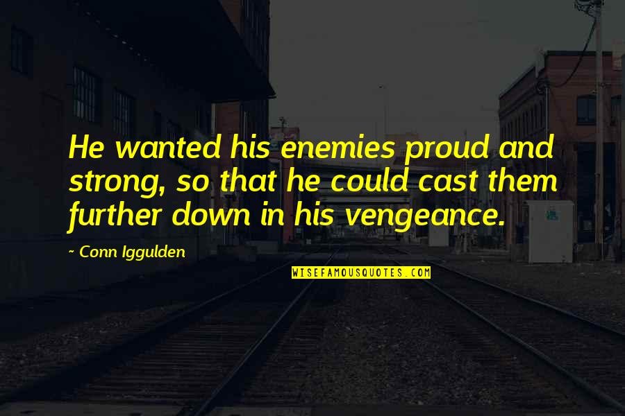 Vengeance Quotes By Conn Iggulden: He wanted his enemies proud and strong, so Vengeance Quotes By Conn Iggulden: He wanted his enemies proud and strong, so