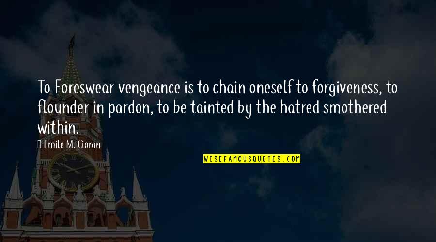 Vengeance Quotes By Emile M. Cioran: To Foreswear vengeance is to chain oneself to