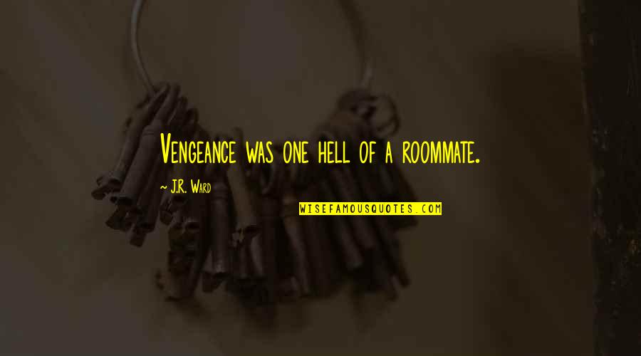 Vengeance Quotes By J.R. Ward: Vengeance was one hell of a roommate. Vengeance Quotes By J.R. Ward: Vengeance was one hell of a roommate.
