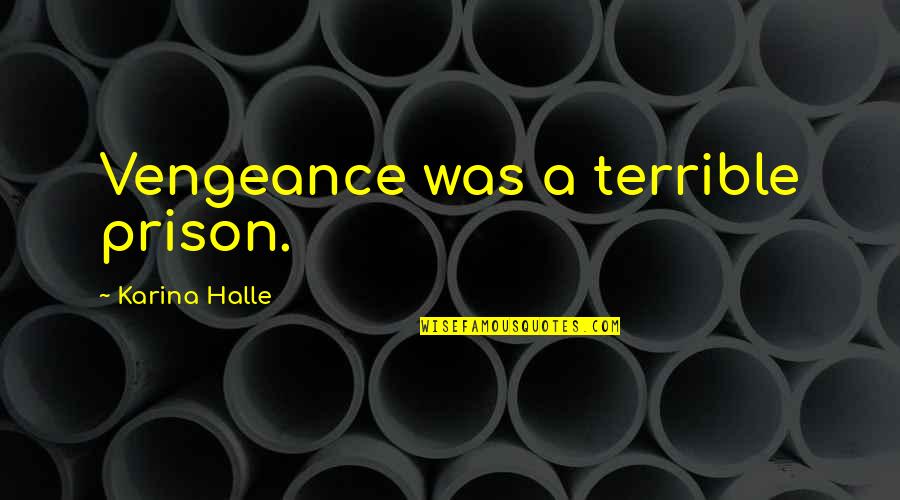 Vengeance Quotes By Karina Halle: Vengeance was a terrible prison.