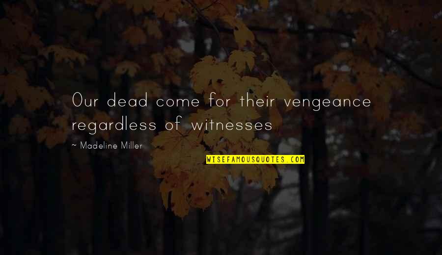 Vengeance Quotes By Madeline Miller: Our dead come for their vengeance regardless of Vengeance Quotes By Madeline Miller: Our dead come for their vengeance regardless of