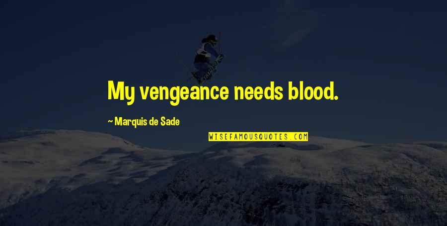 Vengeance Quotes By Marquis De Sade: My vengeance needs blood. Vengeance Quotes By Marquis De Sade: My vengeance needs blood.