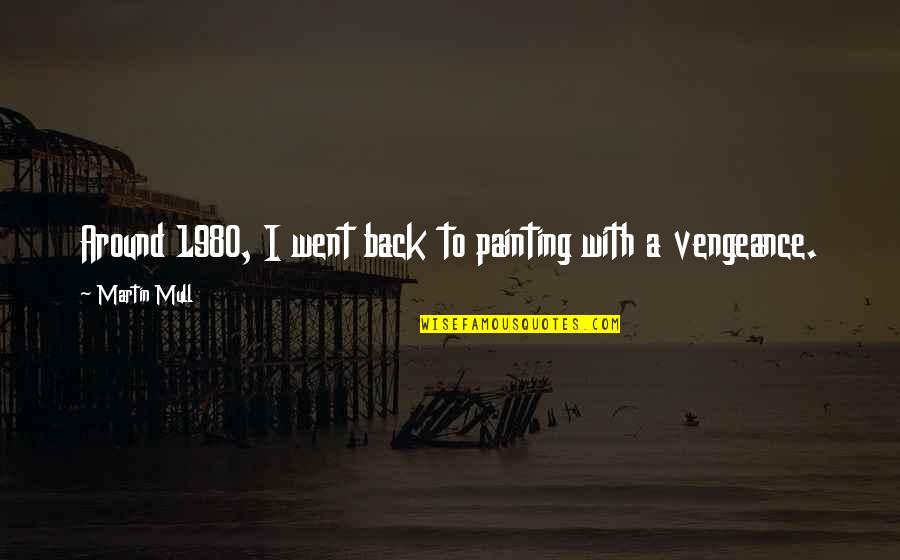 Vengeance Quotes By Martin Mull: Around 1980, I went back to painting with Vengeance Quotes By Martin Mull: Around 1980, I went back to painting with