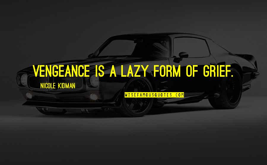 Vengeance Quotes By Nicole Kidman: Vengeance is a lazy form of grief.