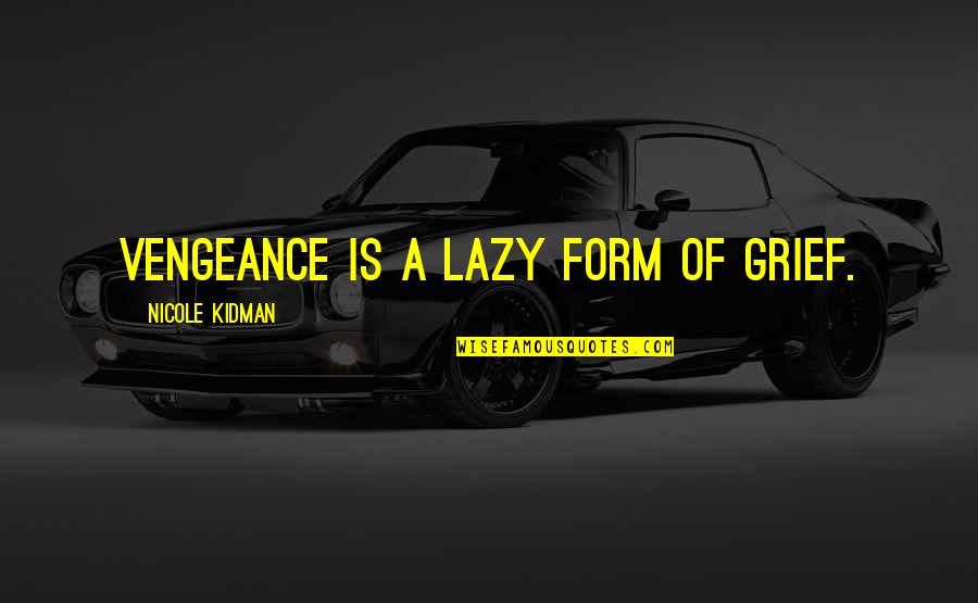 Vengeance Quotes By Nicole Kidman: Vengeance is a lazy form of grief. Vengeance Quotes By Nicole Kidman: Vengeance is a lazy form of grief.