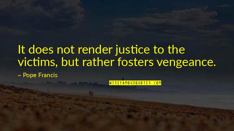 Vengeance Quotes By Pope Francis: It does not render justice to the victims,
