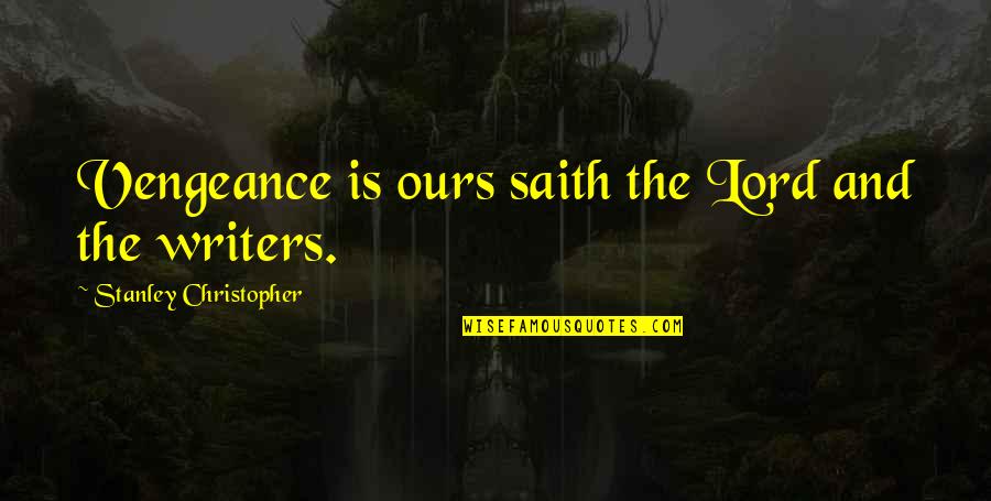 Vengeance Quotes By Stanley Christopher: Vengeance is ours saith the Lord and the Vengeance Quotes By Stanley Christopher: Vengeance is ours saith the Lord and the