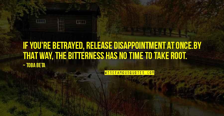 Vengeance Quotes By Toba Beta: If you're betrayed, release disappointment at once.By that