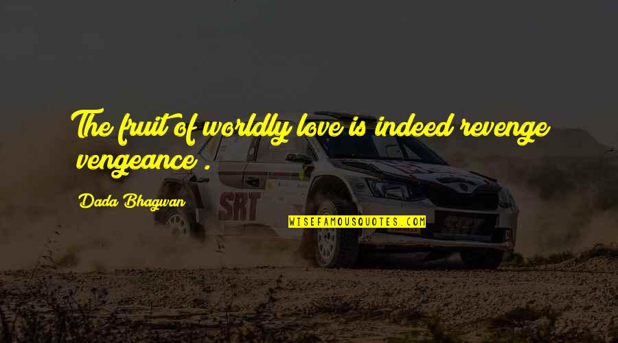 Vengeance Quotes Quotes By Dada Bhagwan: The fruit of worldly love is indeed revenge